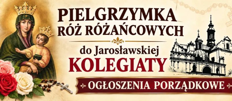 Pielgrzymka Róż Różańcowych do Jarosławskiej Kolegiaty – ogłoszenia porządkowe
